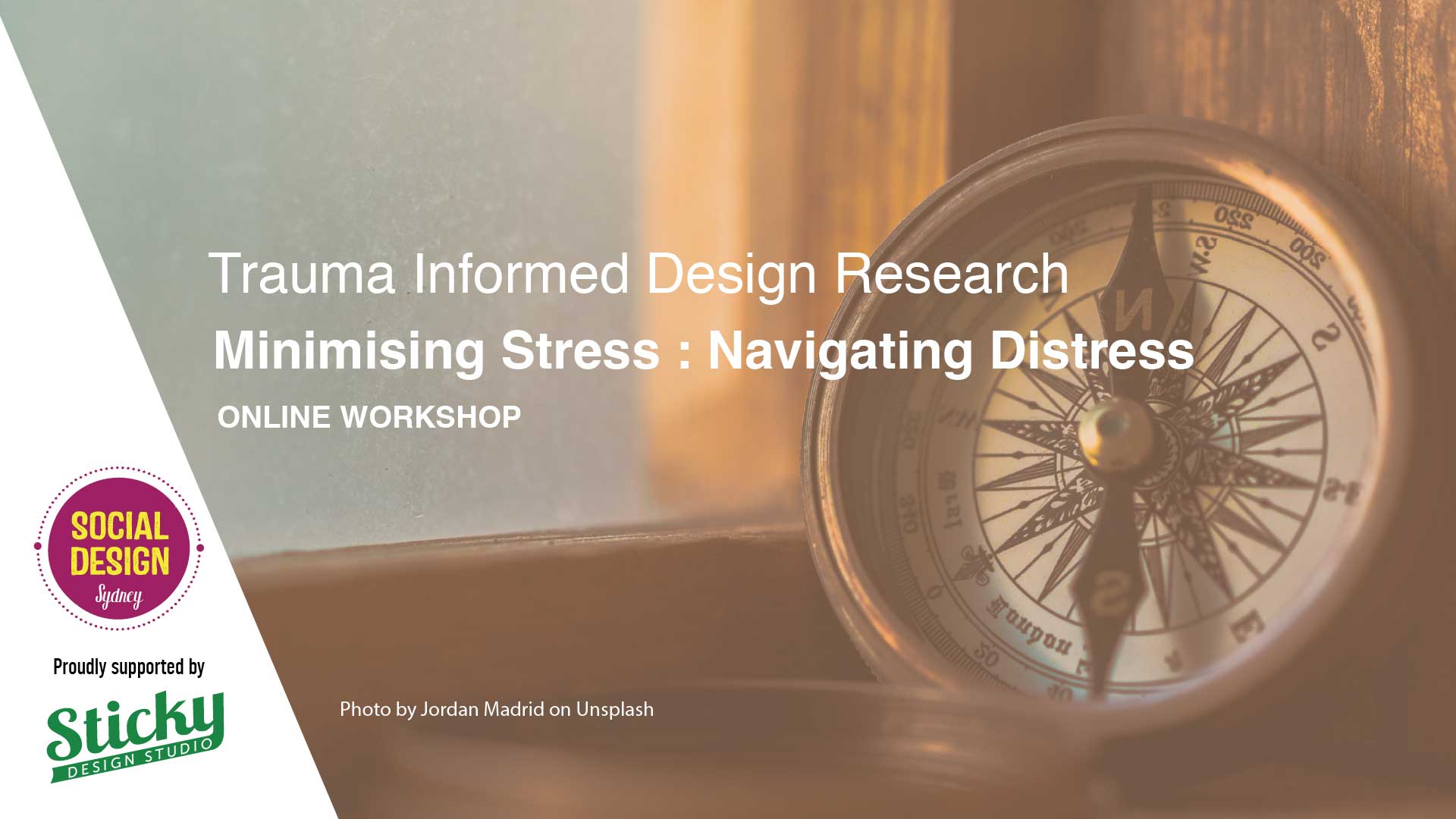 Trauma Informed Design Research - Minimising Stress : Navigating Distress online workshop. Social Design Sydney logo and proudly supported by Sticky Design Studio. Background image a compass against a window ledge with blue sky in the background.